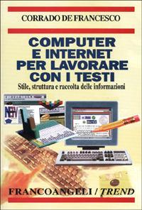 Computer e Internet per lavorare con i testi. Stile, struttura e raccolta delle informazioni - Corrado De Francesco - Libro Franco Angeli 2001, Trend | Libraccio.it