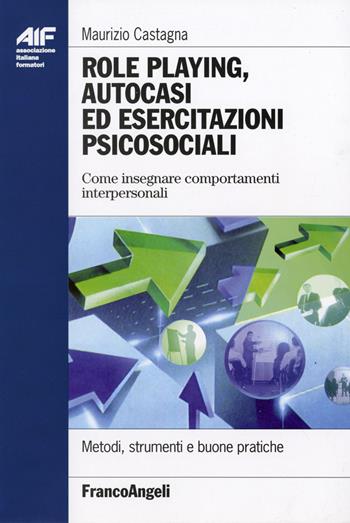 Role playing, autocasi ed esercitazioni psicosociali. Come insegnare comportamenti interpersonali - Maurizio Castagna - Libro Franco Angeli 2022, Ass. italiana formatori.Empowerment form. | Libraccio.it