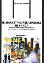 Il marketing relazionale in banca. Questioni di metodo e di comunicazione nella vendita dei servizi bancari e finanziari