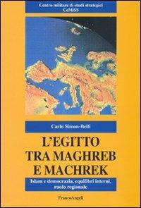 L' Egitto tra Maghreb e Machreq. Islam e democrazia, equilibri interni, ruolo regionale - Carlo Simon-Belli - Libro Franco Angeli 2001, Politica-Studi | Libraccio.it