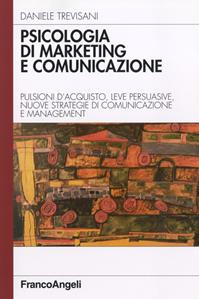 Psicologia di marketing e comunicazione. Pulsioni d'acquisto, leve persuasive, nuove strategie di comunicazione e management - Daniele Trevisani - Libro Franco Angeli 2016, Azienda moderna | Libraccio.it