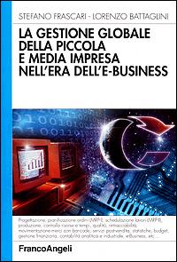 La gestione globale della piccola e media impresa nell'era dell'e-business - Stefano Frascari, Lorenzo Battaglini - Libro Franco Angeli 2001, Azienda moderna | Libraccio.it