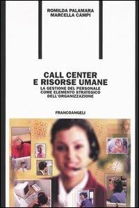 Call center e risorse umane. La gestione del personale come elemento strategico dell'organizzazione - Romilda Palamara, Marcella Campi - Libro Franco Angeli 2007, Formazione permanente-Problemi d'oggi | Libraccio.it