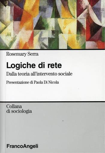 Logiche di rete. Dalla teoria all'intervento sociale - Rosemary Serra - Libro Franco Angeli 2007, Sociologia | Libraccio.it