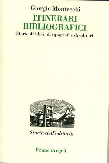 Itinerari bibliografici. Storie di libri, di tipografi e di editori - Giorgio Montecchi - Libro Franco Angeli 2006, Studi e ricerche di storia dell'editoria | Libraccio.it