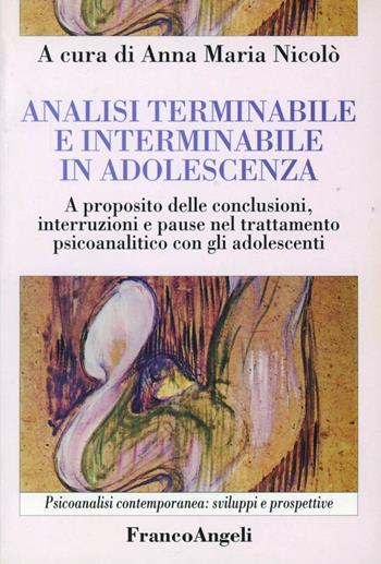 Analisi terminabile e interminabile in adolescenza. A proposito delle conclusioni, interruzioni e pause nel trattamento psicoanalitico con gli adolescenti  - Libro Franco Angeli 2016, Psicoanalisi contemporanea: sviluppi e prospettive | Libraccio.it