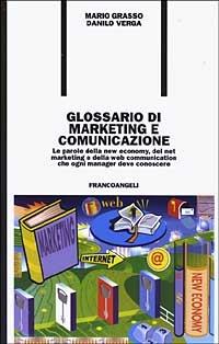 Glossario di marketing e comunicazione. Le parole della new economy, del net marketing e della Web communication che ogni manager deve conoscere - Mario Grasso, Danilo Verga - Libro Franco Angeli 2002, Formazione permanente-Nuove tecniche | Libraccio.it