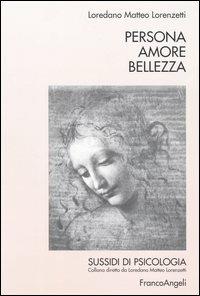 Persona amore bellezza - Loredano Matteo Lorenzetti - Libro Franco Angeli 2003, Sussidi di psicologia | Libraccio.it