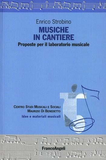 Musiche in cantiere. Proposte per il laboratorio musicale - Enrico Strobino - Libro Franco Angeli 2015, Idee e materiali musicali | Libraccio.it
