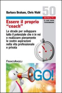 Essere il proprio «coach». Le strade per sviluppare tutto il potenziale che è in voi e realizzare pienamente le vostre aspirazioni nella vita professionale e privata - Barbara J. Braham, Chris Wahl - Libro Franco Angeli 2014, 50 minuti | Libraccio.it