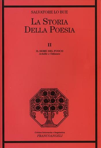 La storia della poesia. Vol. 2: Il seme del fuoco. Achille e Odisseo. - Salvatore Lo Bue - Libro Franco Angeli 2010, Critica letteraria e linguistica | Libraccio.it