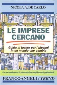 Le imprese cercano. Guida al lavoro per i giovani in un mondo che cambia. Con un questionario di autovalutazione degli interessi professionali - Nicola A. De Carlo - Libro Franco Angeli 2002, Trend | Libraccio.it