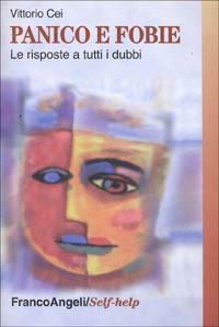 Panico e fobie. Le risposte a tutti i dubbi - Vittorio Cei - Libro Franco Angeli 2006, Self-help | Libraccio.it