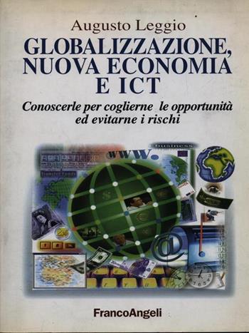Globalizzazione, nuova economia e ICT. Conoscerle per coglierne le opportunità ed evitarne i rischi - Augusto Leggio - Libro Franco Angeli 2001, Società industriale e postindustriale | Libraccio.it