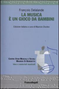 La musica è un gioco da bambini - François Delalande - Libro Franco Angeli 2016, Idee e materiali musicali | Libraccio.it