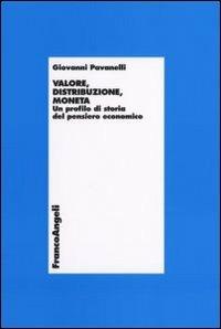 Valore, distribuzione, moneta. Un profilo di storia del pensiero economico - Giovanni Pavanelli - Libro Franco Angeli 2016, Economia - Textbook | Libraccio.it
