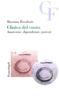 Clinica del vuoto. Anoressie, dipendenze, psicosi - Massimo Recalcati - Libro Franco Angeli 2016, Teoria e clinica psicoanalitica del campo freudiano | Libraccio.it