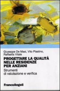 Progettare la qualità nelle R.S.A. Strumenti di valutazione e verifica della qualità nelle residenze per anziani - Giuseppe De Masi, Vito Plastino, Raffaella Vitale - Libro Franco Angeli 2008, Politiche e servizi sociali | Libraccio.it