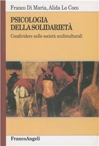 Psicologia della solidarietà. Condividere nelle società multiculturali - Franco Di Maria, Alida Lo Coco - Libro Franco Angeli 2003, Serie di psicologia | Libraccio.it