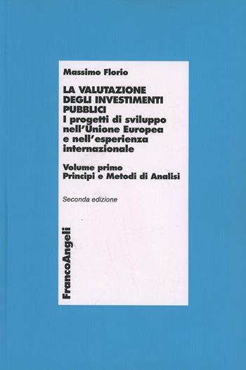 La valutazione degli investimenti pubblici. I progetti di sviluppo nell'Unione Europea e nell'esperienza internazionale. Vol. 1: Principi e metodi di analisi. - Massimo Florio - Libro Franco Angeli 2016, Economia - Textbook | Libraccio.it