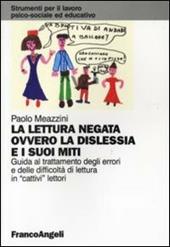 La lettura negata ovvero la dislessia e i suoi miti. Guida al trattamento degli errori e delle difficoltà di lettura in «cattivi» lettori