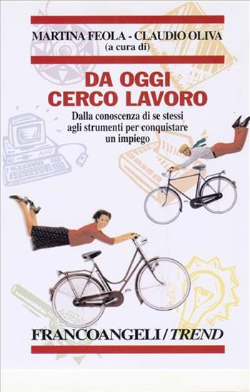 Da oggi cerco lavoro. Dalla conoscenza di se stessi agli strumenti per conquistare un impiego - Martina Feola, Claudio Oliva - Libro Franco Angeli 2001, Trend | Libraccio.it