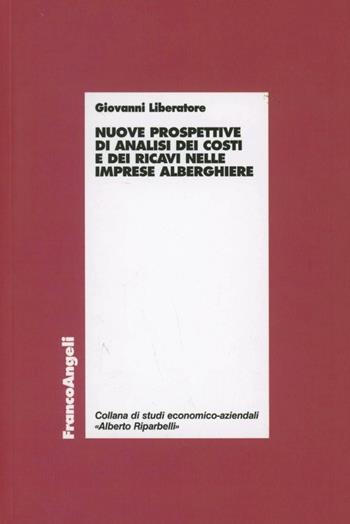 Nuove prospettive di analisi dei costi e dei ricavi nelle imprese alberghiere - Giovanni Liberatore - Libro Franco Angeli 2011, Economia | Libraccio.it