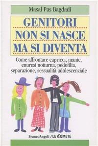 Genitori non si nasce ma si diventa. Come affrontare capricci, manie, enuresi notturna, pedofilia, separazione, sessualità adolescenziale - Masal Pas Bagdadi - Libro Franco Angeli 2008, Le comete | Libraccio.it