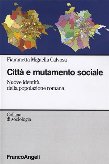 Città e mutamento sociale. Nuove identità della popolazione romana - Fiammetta Mignella Calvosa - Libro Franco Angeli 2006, Sociologia | Libraccio.it