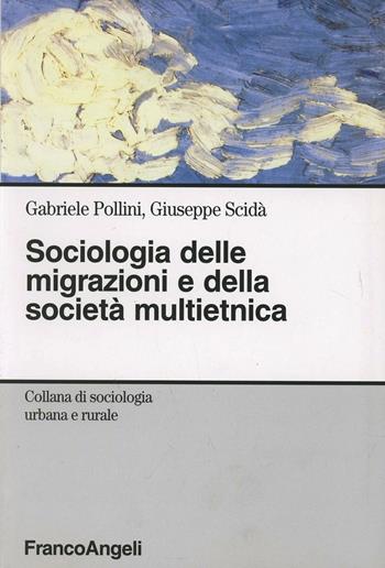 Sociologia delle migrazioni e della società multietnica - Gabriele Pollini, Giuseppe Scidà - Libro Franco Angeli 2004, Sociologia urbana e rurale-Sez. 1 | Libraccio.it