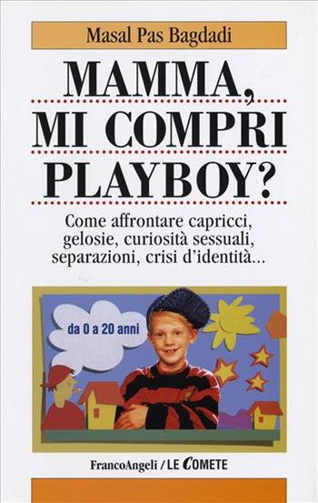 Mamma, mi compri Playboy? Come affrontare capricci, gelosie, curiosità sessuali, separazioni, crisi d'identità - Masal Pas Bagdadi - Libro Franco Angeli 2002, Le comete | Libraccio.it