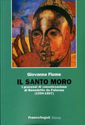 Il santo Moro. I processi di canonizzazione di Benedetto da Palermo (1594-1807)