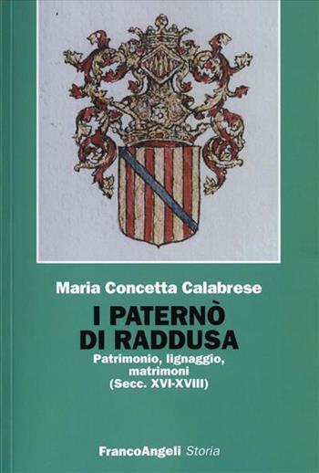 I Paternò di Raddusa. Patrimonio, lignaggio, matrimoni (secc. XVI-XVIII) - Maria Concetta Calabrese - Libro Franco Angeli 2009, Storia-Studi e ricerche | Libraccio.it
