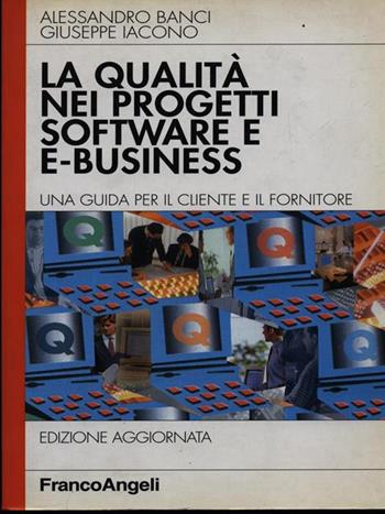 La qualità nei progetti software e e-business. Una guida per il cliente e il fornitore - Alessandro Banci, Giuseppe Iacono - Libro Franco Angeli 2002, Azienda moderna | Libraccio.it