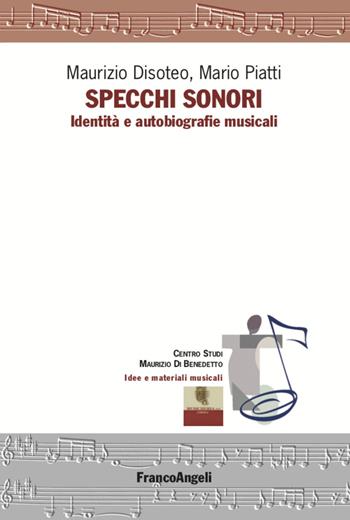 Specchi sonori. Identità e autobiografie musicali - Maurizio Disoteo, Mario Piatti - Libro Franco Angeli 2005, Idee e materiali musicali | Libraccio.it