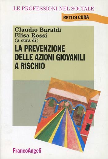 La prevenzione delle azioni giovanili a rischio - Claudio Baraldi, Elisa Rossi - Libro Franco Angeli 2002, Le professioni nel sociale. Manuali | Libraccio.it