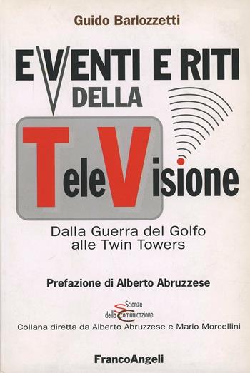 Eventi e riti della televisione. Dalla guerra del Golfo alle Twin Towers - Guido Barlozzetti - Libro Franco Angeli 2002, Scienze della comunicazione. Saggi | Libraccio.it