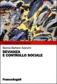 Devianza e controllo sociale - Bianca Barbero Avanzini - Libro Franco Angeli 2012, Politiche e servizi sociali | Libraccio.it