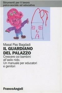 Il guardiano del palazzo. Crescere coi bambini all'asilo-nido. Un manuale per educatori e genitori - Masal Pas Bagdadi - Libro Franco Angeli 2002, Strumenti per il lavoro psico-sociale ed educativo | Libraccio.it