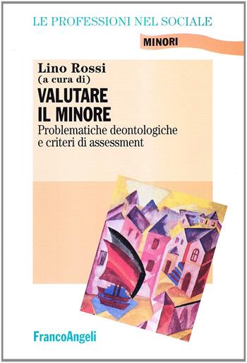 Valutare il minore. Problematiche deontologiche e criteri di assessment  - Libro Franco Angeli 2002, Le professioni nel sociale. Manuali | Libraccio.it