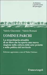 Uomini e parchi. La straordinaria attualità di un libro che ha aperto una nuova stagione nella cultura delle aree protette e nella politica del territorio - Valerio Giacomini, Valerio Romani - Libro Franco Angeli 2005, Architettura e pianificazione paesaggio | Libraccio.it