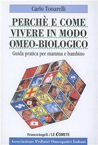 Perché e come vivere in modo omeo-biologico. Guida pratica per mamma e bambino - Carlo Tonarelli - Libro Franco Angeli 2015, Le comete | Libraccio.it