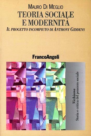Teoria sociale e modernità. Il progetto incompiuto di Anthony Giddens - Mauro Di Meglio - Libro Franco Angeli 2002, Vichiana.Storia e critic. pens. sociale | Libraccio.it