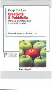 Creatività & pubblicità. Manuale di metodologie e tecniche creative. Con un'antologia di autori vari - Geppi De Liso - Libro Franco Angeli 2011, TP | Libraccio.it