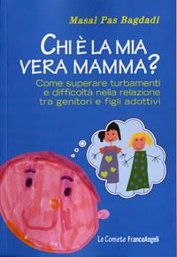 Chi è la mia vera mamma? Come superare turbamenti e difficoltà nella relazione tra genitori e figli adottivi - Masal Pas Bagdadi - Libro Franco Angeli 2016, Le comete | Libraccio.it