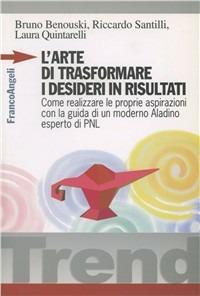 L'arte di trasformare i desideri in risultati. Come realizzare le proprie aspirazioni con la guida di un moderno Aladino, esperto di PNL - Bruno Benouski, Riccardo Santilli, Laura Quintarelli - Libro Franco Angeli 2002, Trend | Libraccio.it