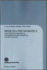 Medicina psicosomatica. Valutazione scientifica, integrazione organizzativa e costo sociale - Orlando Todarello, Piero Porcelli - Libro Franco Angeli 2007, Fondazione Smith Kline | Libraccio.it