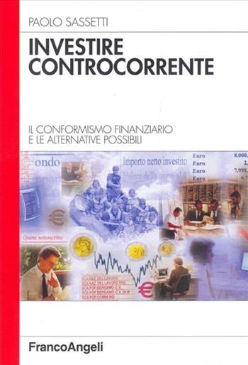 Investire controcorrente. Il conformismo finanziario e le alternative possibili - Paolo Sassetti - Libro Franco Angeli 2002, Azienda moderna | Libraccio.it