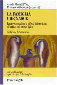 La famiglia che nasce. Rappresentazione e affetti dei genitori all'arrivo del primo figlio  - Libro Franco Angeli 2007, Psicologia sociale e clinica familiare | Libraccio.it