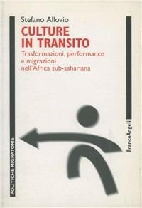 Culture in transito. Trasformazioni, performance e migrazioni nell'Africa sub-sahariana - Stefano Allovio - Libro Franco Angeli 2008, Politiche migratorie | Libraccio.it